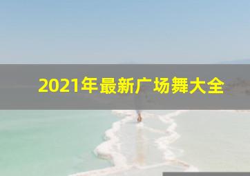 2021年最新广场舞大全