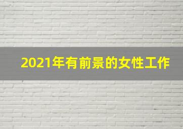 2021年有前景的女性工作