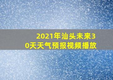 2021年汕头未来30天天气预报视频播放