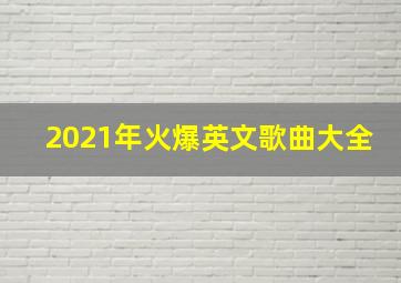 2021年火爆英文歌曲大全