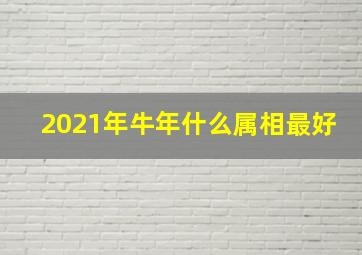 2021年牛年什么属相最好