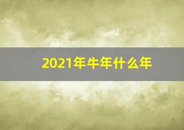 2021年牛年什么年