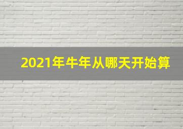 2021年牛年从哪天开始算