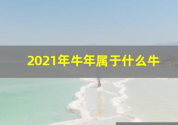 2021年牛年属于什么牛