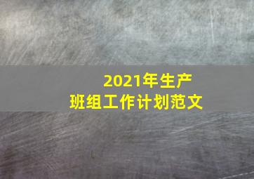 2021年生产班组工作计划范文