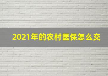 2021年的农村医保怎么交