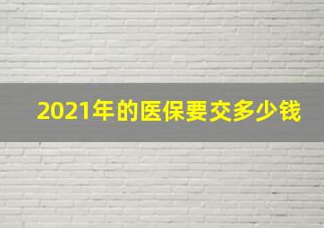 2021年的医保要交多少钱