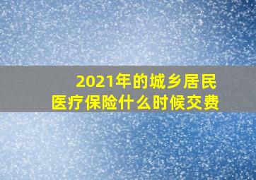 2021年的城乡居民医疗保险什么时候交费