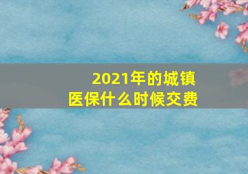 2021年的城镇医保什么时候交费