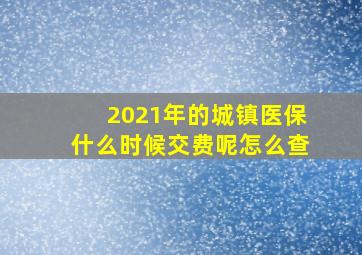 2021年的城镇医保什么时候交费呢怎么查