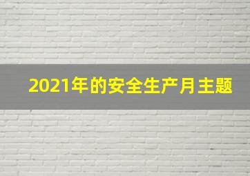 2021年的安全生产月主题