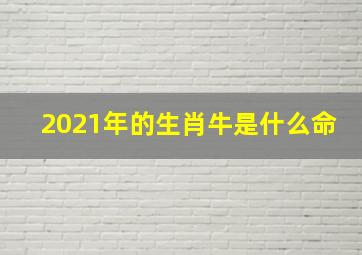 2021年的生肖牛是什么命