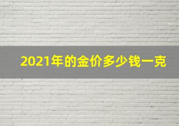 2021年的金价多少钱一克