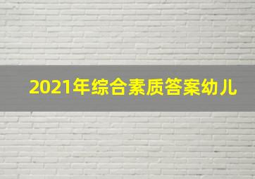 2021年综合素质答案幼儿