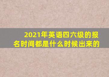 2021年英语四六级的报名时间都是什么时候出来的