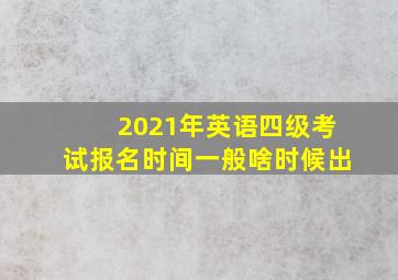 2021年英语四级考试报名时间一般啥时候出