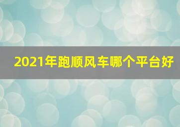 2021年跑顺风车哪个平台好