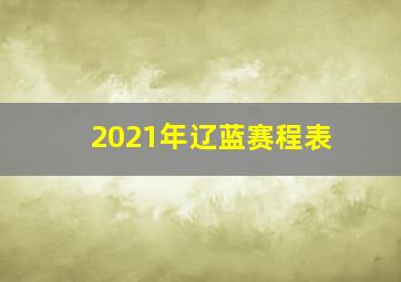 2021年辽蓝赛程表