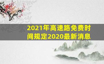 2021年高速路免费时间规定2020最新消息