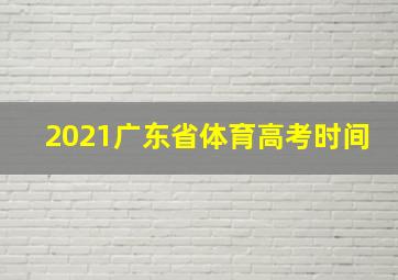 2021广东省体育高考时间