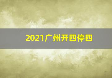 2021广州开四停四