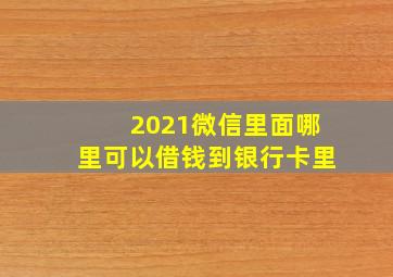 2021微信里面哪里可以借钱到银行卡里