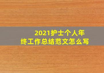 2021护士个人年终工作总结范文怎么写