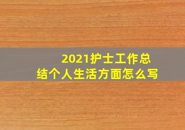 2021护士工作总结个人生活方面怎么写