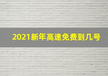 2021新年高速免费到几号