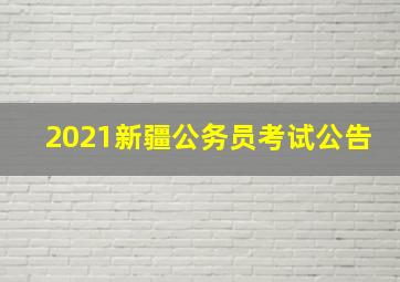 2021新疆公务员考试公告