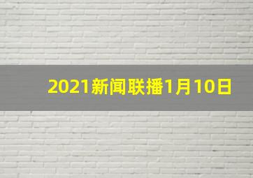 2021新闻联播1月10日