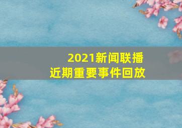 2021新闻联播近期重要事件回放