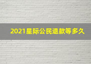 2021星际公民退款等多久