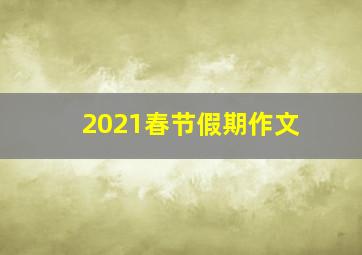 2021春节假期作文