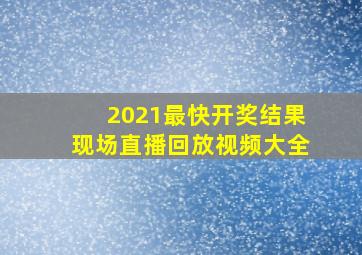 2021最快开奖结果现场直播回放视频大全