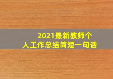 2021最新教师个人工作总结简短一句话