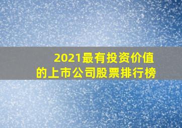 2021最有投资价值的上市公司股票排行榜