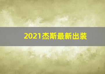 2021杰斯最新出装