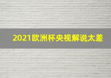 2021欧洲杯央视解说太差