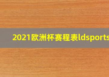 2021欧洲杯赛程表ldsportsb