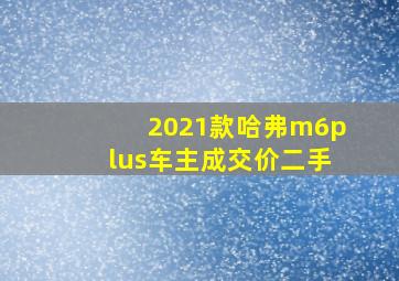 2021款哈弗m6plus车主成交价二手