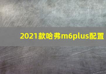 2021款哈弗m6plus配置