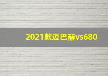 2021款迈巴赫vs680