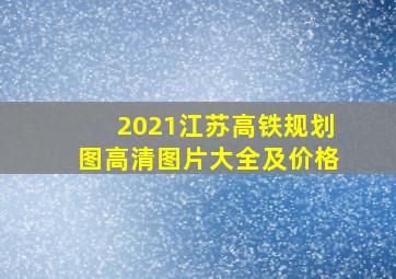 2021江苏高铁规划图高清图片大全及价格