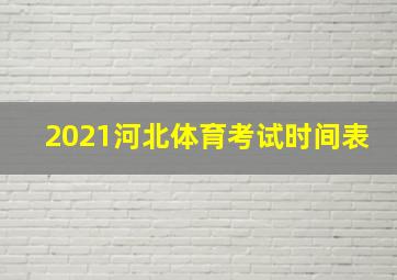 2021河北体育考试时间表