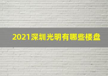 2021深圳光明有哪些楼盘