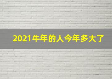 2021牛年的人今年多大了