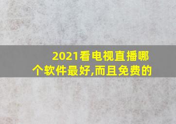 2021看电视直播哪个软件最好,而且免费的