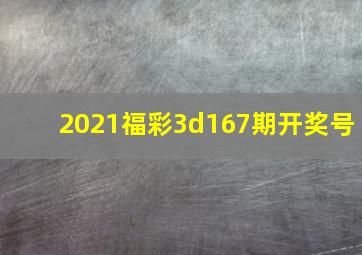 2021福彩3d167期开奖号