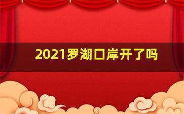 2021罗湖口岸开了吗